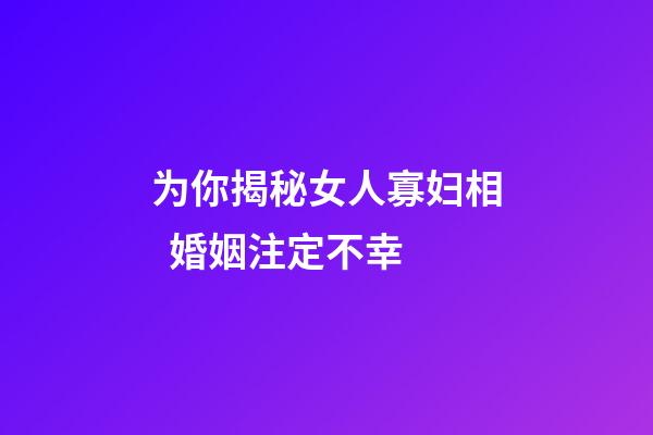 为你揭秘女人寡妇相  婚姻注定不幸